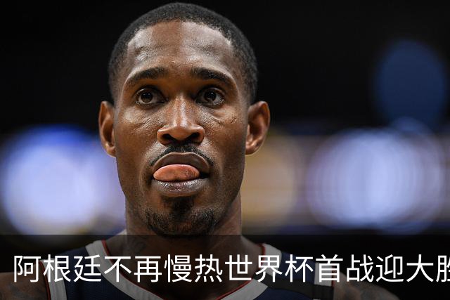阿根廷不再慢热世界杯首战迎大胜 打破魔咒开启卫冕之旅